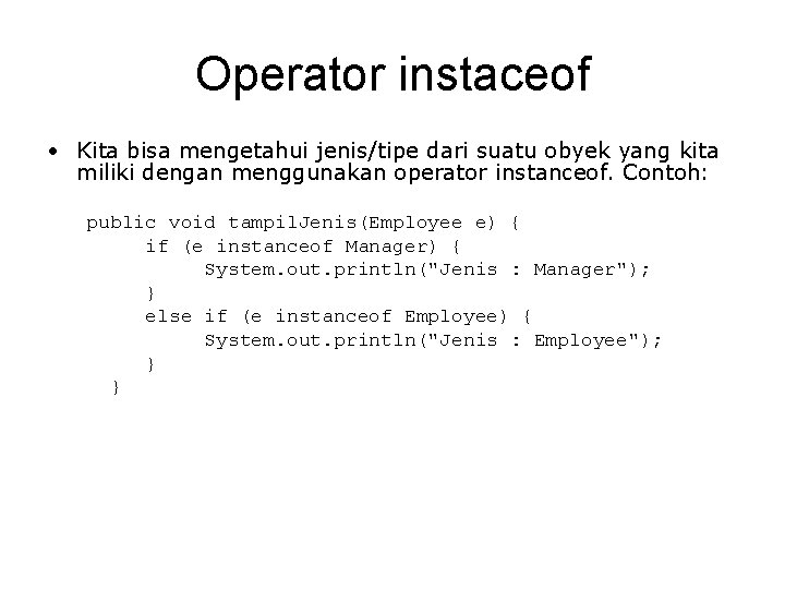 Operator instaceof • Kita bisa mengetahui jenis/tipe dari suatu obyek yang kita miliki dengan