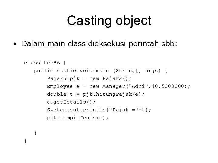 Casting object • Dalam main class dieksekusi perintah sbb: class tes 86 { public