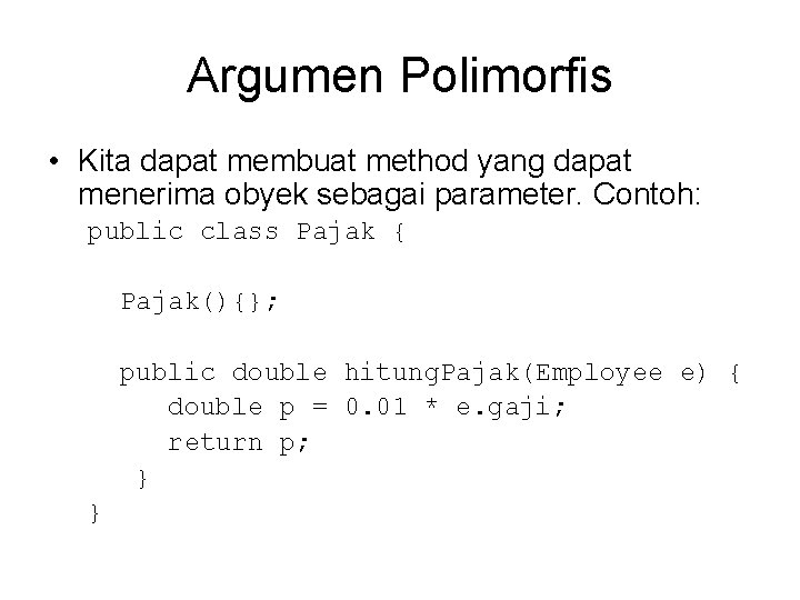 Argumen Polimorfis • Kita dapat membuat method yang dapat menerima obyek sebagai parameter. Contoh: