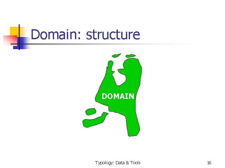 Domain: structure DOMAIN Typology: Data & Tools 16 