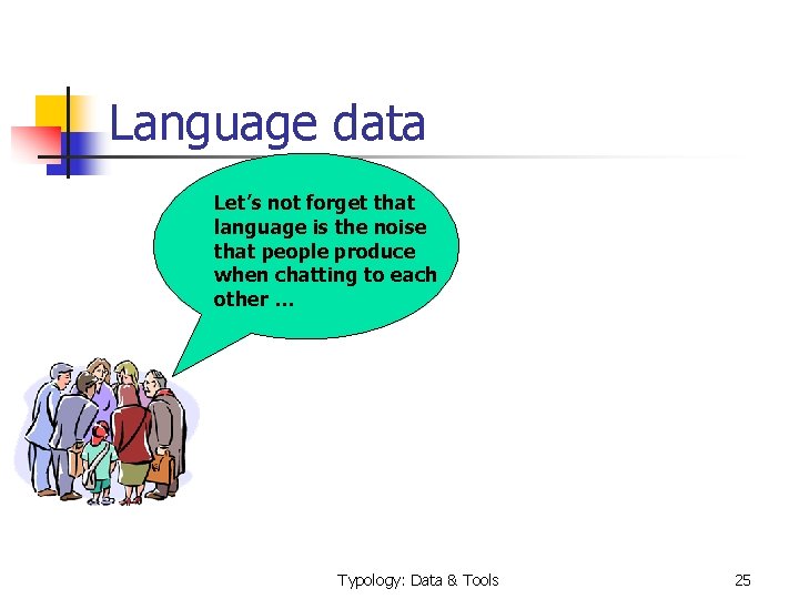 Language data Let’s not forget that language is the noise that people produce when