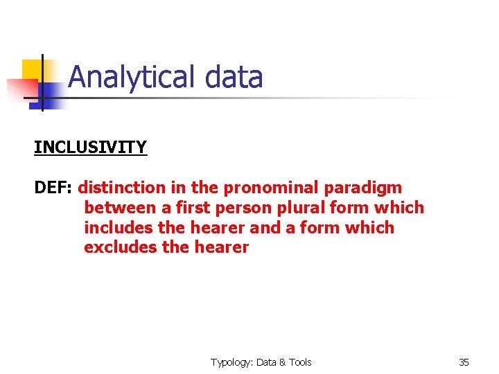 Analytical data INCLUSIVITY DEF: distinction in the pronominal paradigm between a first person plural