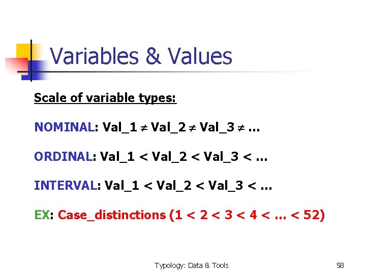 Variables & Values Scale of variable types: NOMINAL: Val_1 Val_2 Val_3 … ORDINAL: Val_1