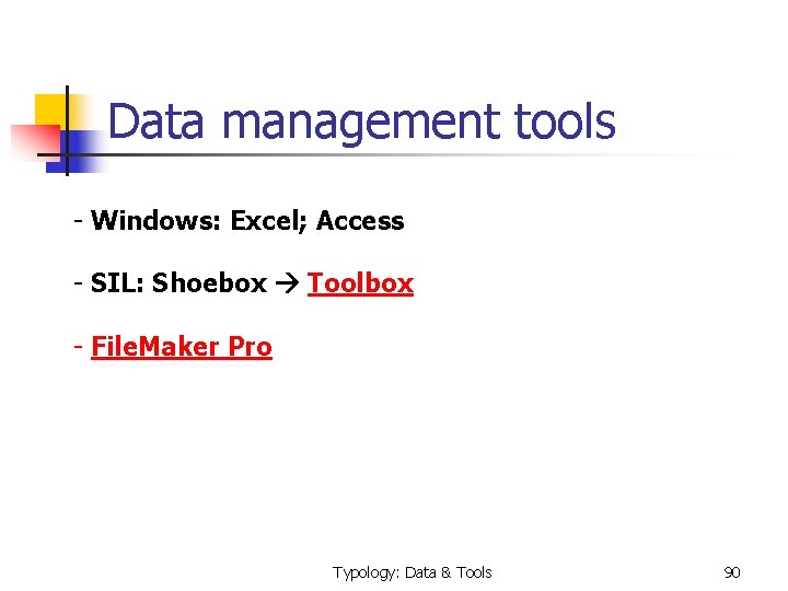  Data management tools - Windows: Excel; Access - SIL: Shoebox Toolbox - File.