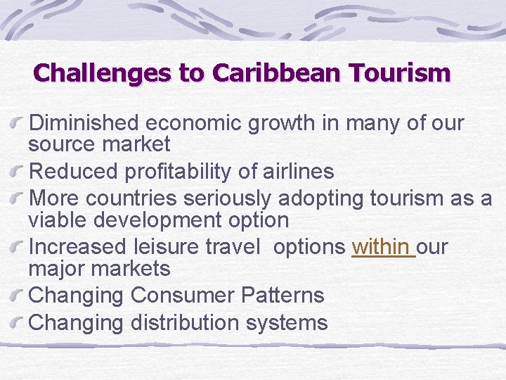 Challenges to Caribbean Tourism Diminished economic growth in many of our source market Reduced