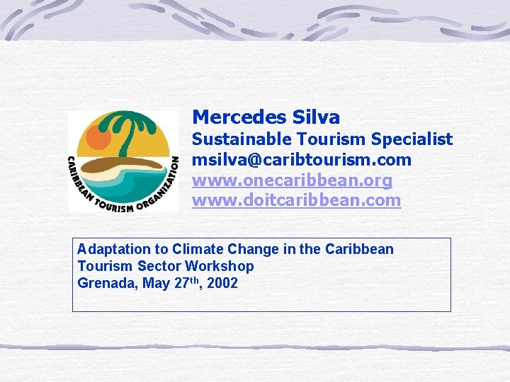 Mercedes Silva Sustainable Tourism Specialist msilva@caribtourism. com www. onecaribbean. org www. doitcaribbean. com Adaptation