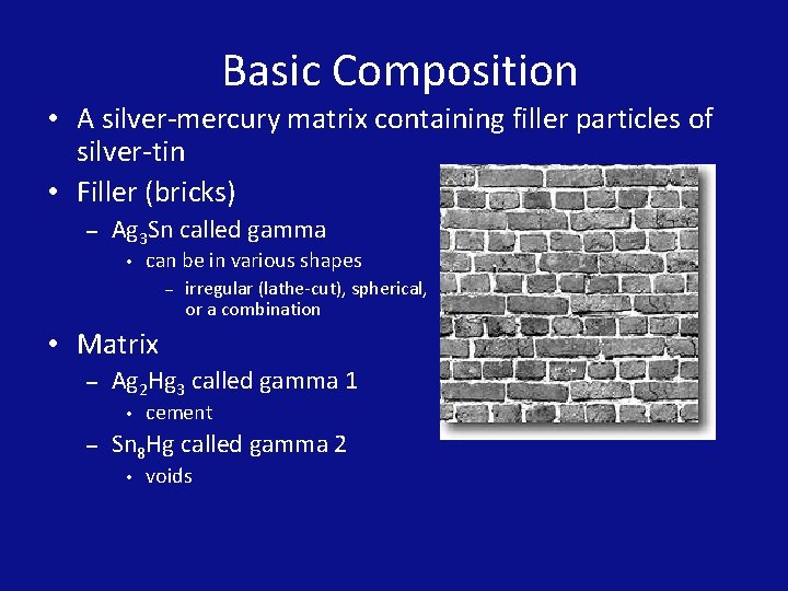 Basic Composition • A silver-mercury matrix containing filler particles of silver-tin • Filler (bricks)