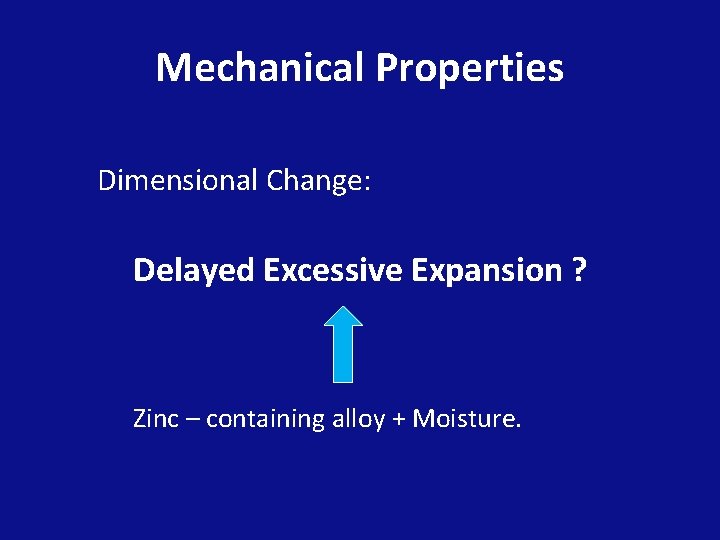 Mechanical Properties Dimensional Change: Delayed Excessive Expansion ? Zinc – containing alloy + Moisture.