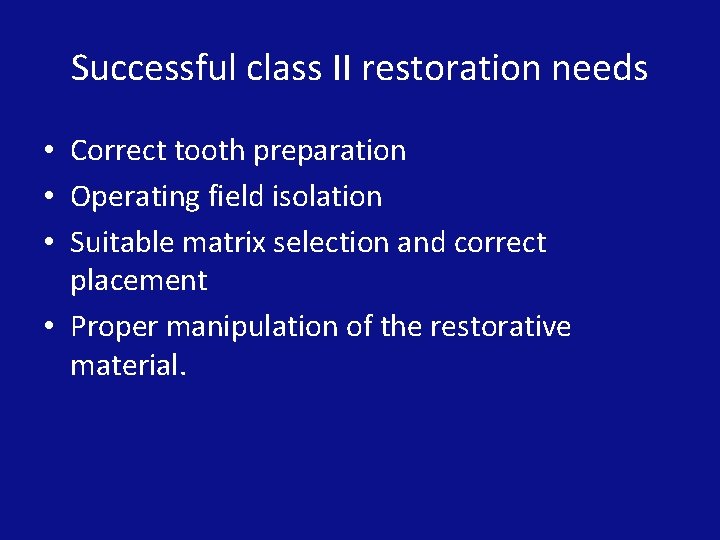 Successful class II restoration needs • Correct tooth preparation • Operating field isolation •