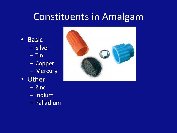 Constituents in Amalgam • Basic – Silver – Tin – Copper – Mercury •