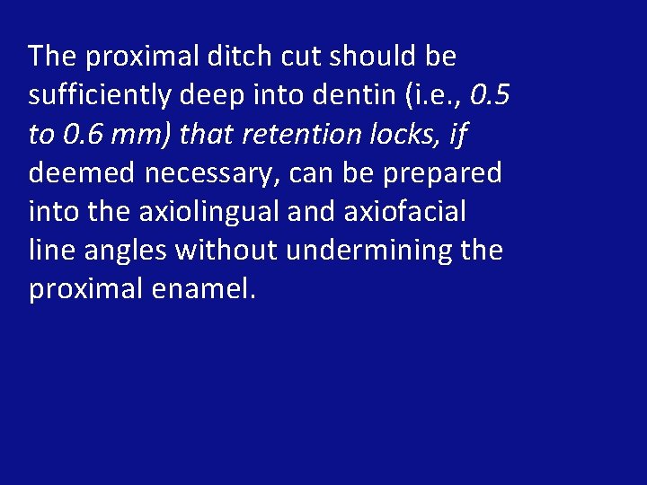 The proximal ditch cut should be sufficiently deep into dentin (i. e. , 0.