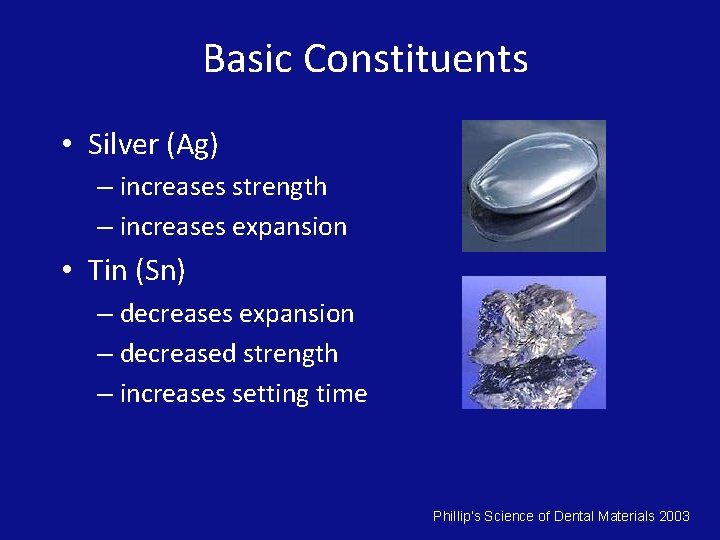Basic Constituents • Silver (Ag) – increases strength – increases expansion • Tin (Sn)