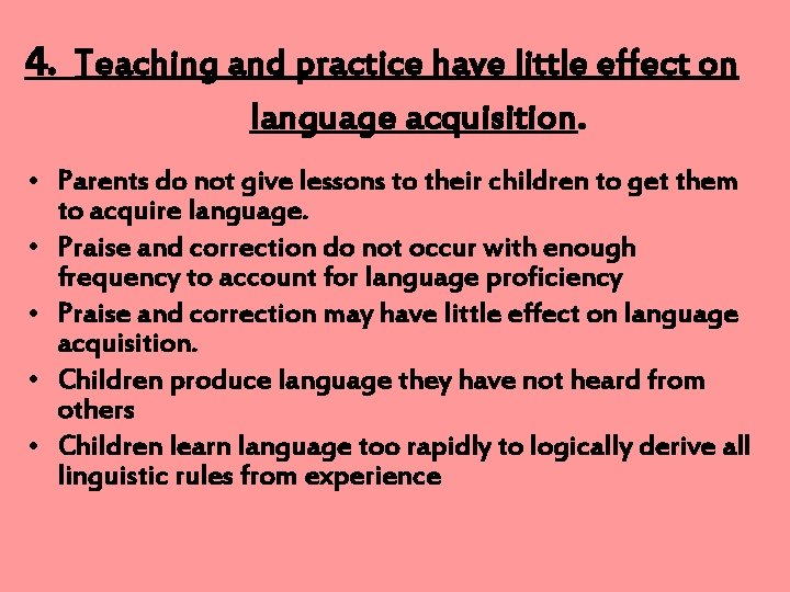 4. Teaching and practice have little effect on language acquisition. • Parents do not