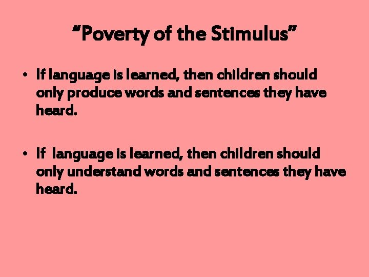 “Poverty of the Stimulus” • If language is learned, then children should only produce
