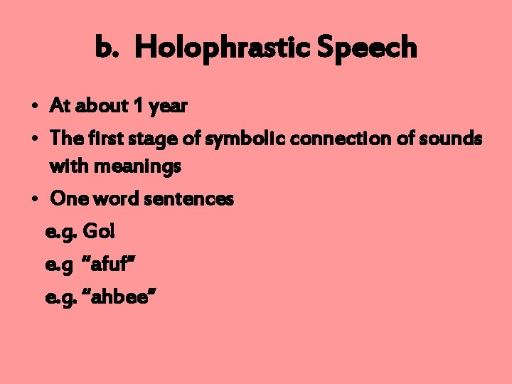 b. Holophrastic Speech • At about 1 year • The first stage of symbolic