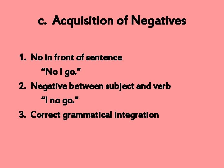 c. Acquisition of Negatives 1. No in front of sentence “No I go. ”