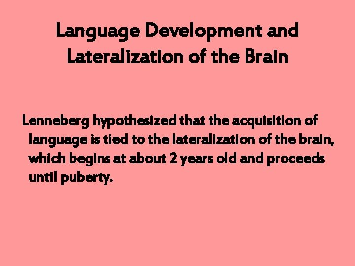 Language Development and Lateralization of the Brain Lenneberg hypothesized that the acquisition of language