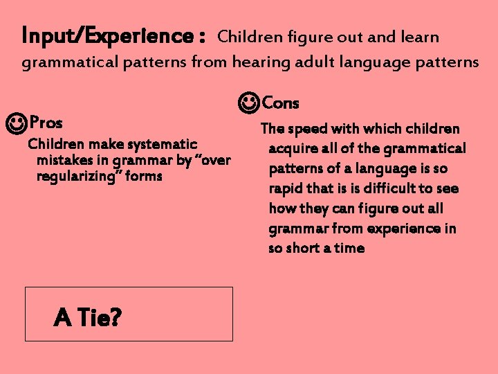 Input/Experience : Children figure out and learn grammatical patterns from hearing adult language patterns