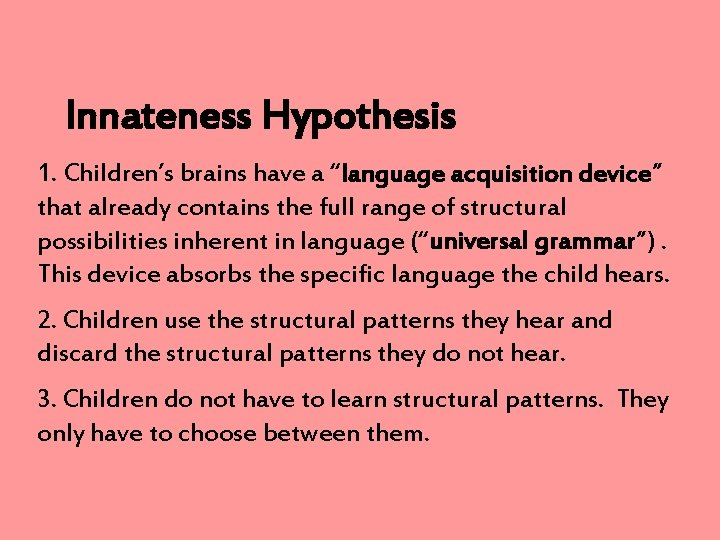 Innateness Hypothesis 1. Children’s brains have a “language acquisition device” that already contains the