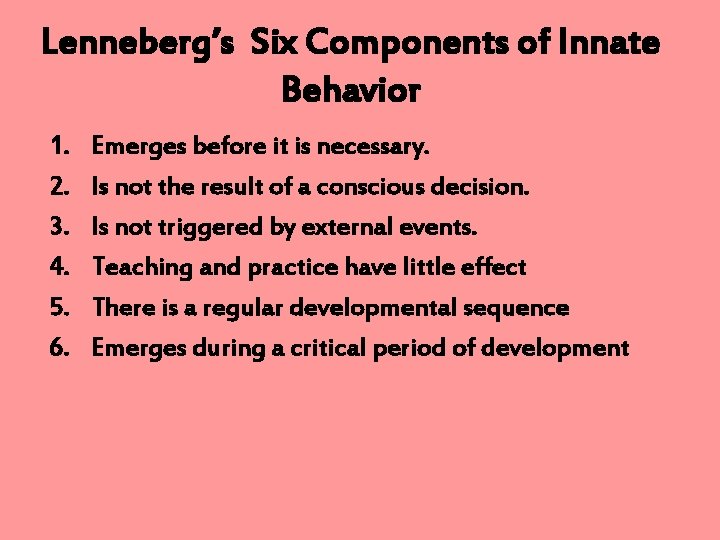 Lenneberg’s Six Components of Innate Behavior 1. 2. 3. 4. 5. 6. Emerges before