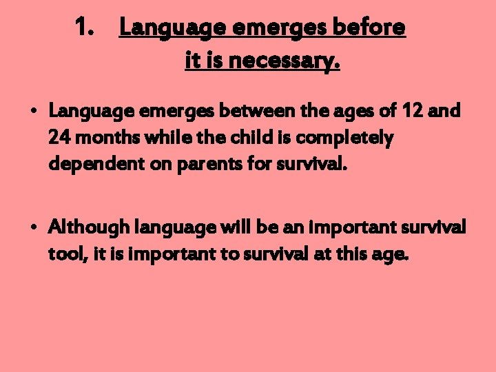1. Language emerges before it is necessary. • Language emerges between the ages of