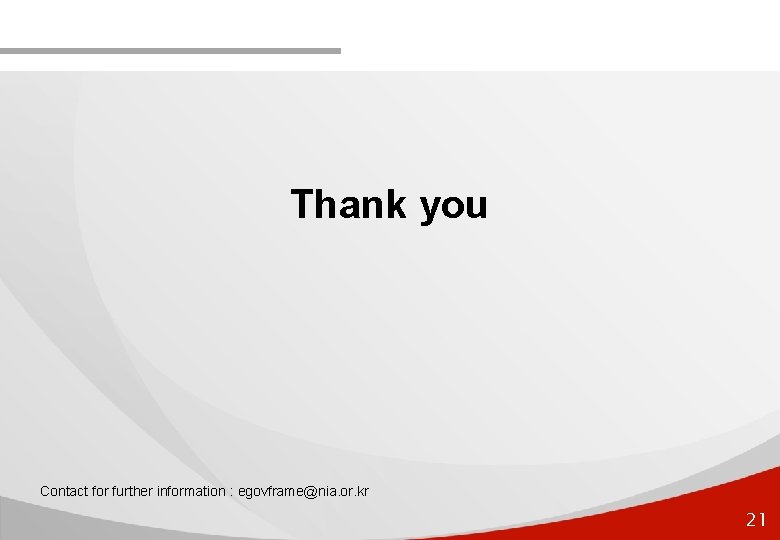 Thank you Contact for further information : egovframe@nia. or. kr 21 