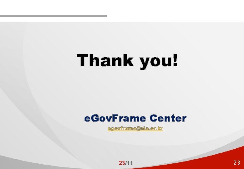 Thank you! e. Gov. Frame Center egovframe@nia. or. kr 23/11 23 