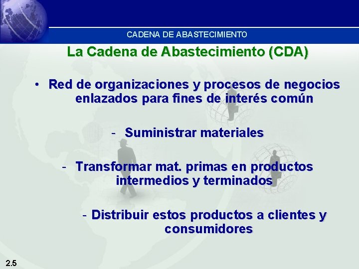 CADENA DE ABASTECIMIENTO La Cadena de Abastecimiento (CDA) • Red de organizaciones y procesos