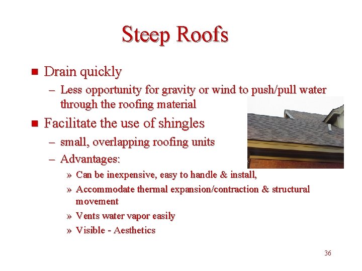 Steep Roofs n Drain quickly – Less opportunity for gravity or wind to push/pull