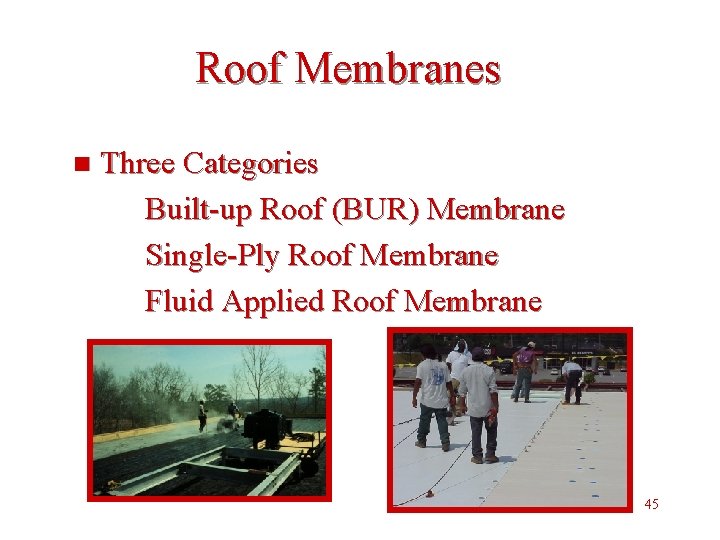 Roof Membranes n Three Categories Built-up Roof (BUR) Membrane Single-Ply Roof Membrane Fluid Applied