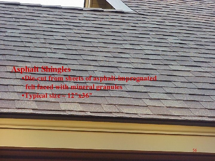 Asphalt Shingles • Die-cut from sheets of asphalt-impregnated felt faced with mineral granules •