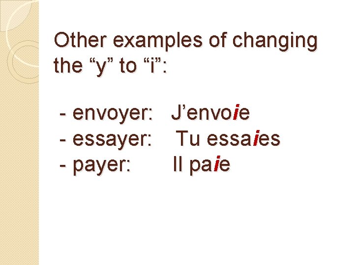 Other examples of changing the “y” to “i”: - envoyer: J’envoie - essayer: Tu