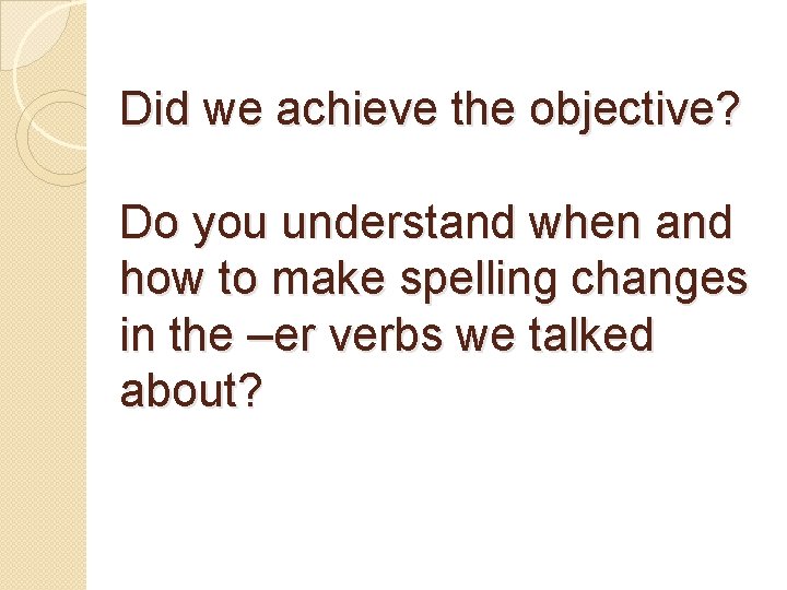 Did we achieve the objective? Do you understand when and how to make spelling
