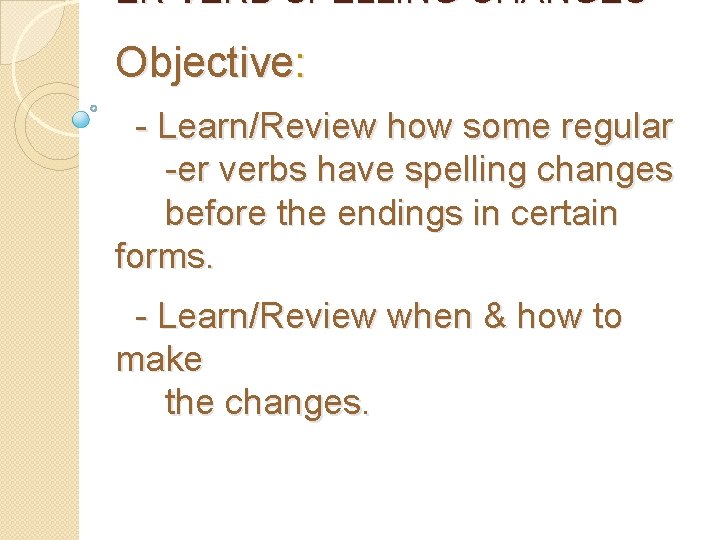 ER VERB SPELLING CHANGES Objective: - Learn/Review how some regular -er verbs have spelling