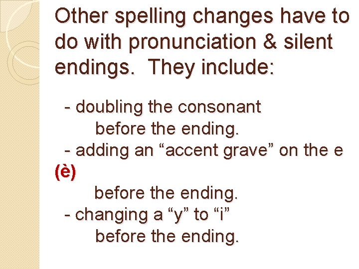 Other spelling changes have to do with pronunciation & silent endings. They include: -