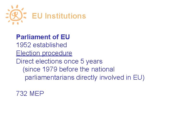 EU Institutions Parliament of EU 1952 established Election procedure Direct elections once 5 years