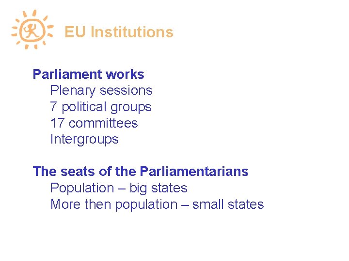 EU Institutions Parliament works Plenary sessions 7 political groups 17 committees Intergroups The seats