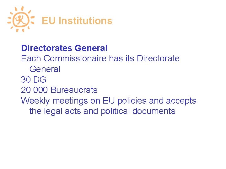 EU Institutions Directorates General Each Commissionaire has its Directorate General 30 DG 20 000