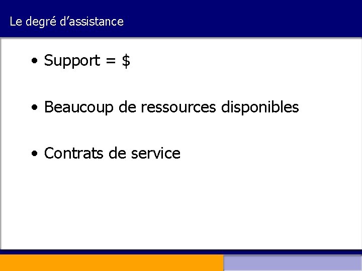 Le degré d’assistance • Support = $ • Beaucoup de ressources disponibles • Contrats