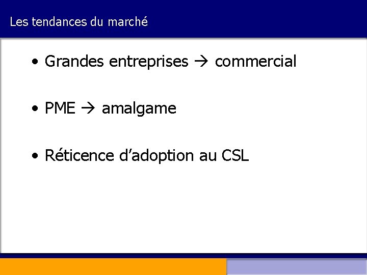 Les tendances du marché • Grandes entreprises commercial • PME amalgame • Réticence d’adoption