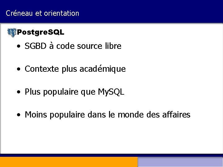 Créneau et orientation Postgre. SQL • SGBD à code source libre • Contexte plus