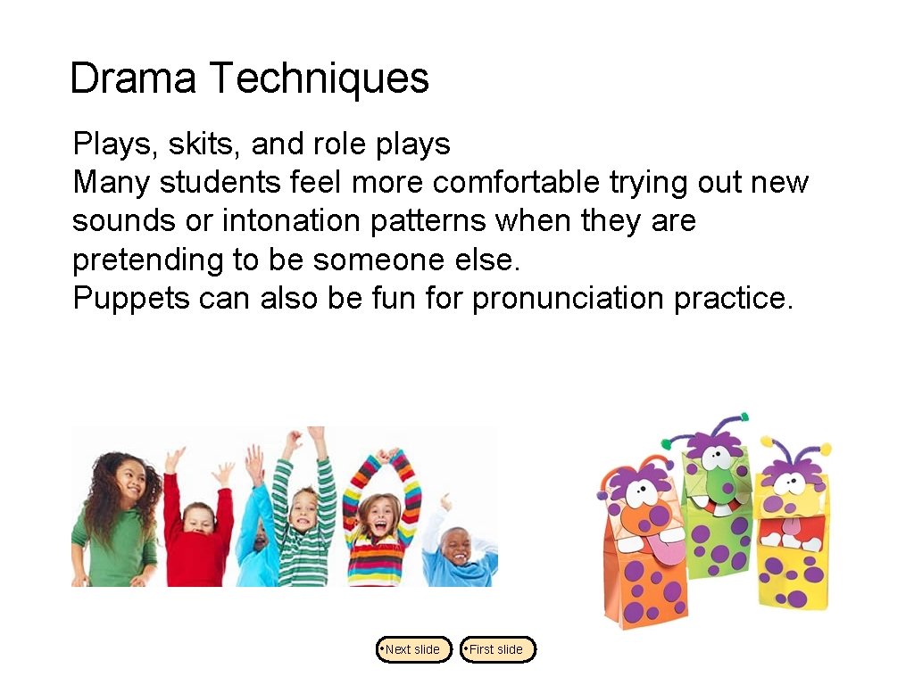 Drama Techniques Plays, skits, and role plays Many students feel more comfortable trying out