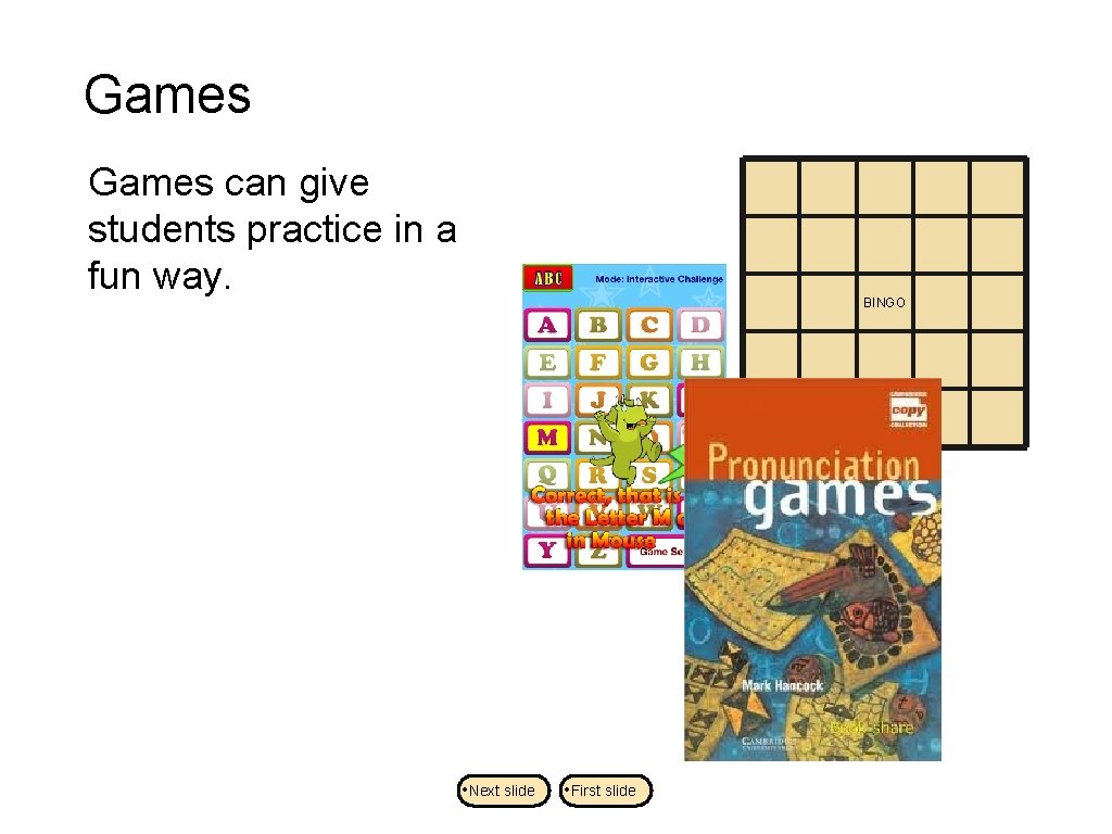 Games can give students practice in a fun way. BINGO • Next slide •