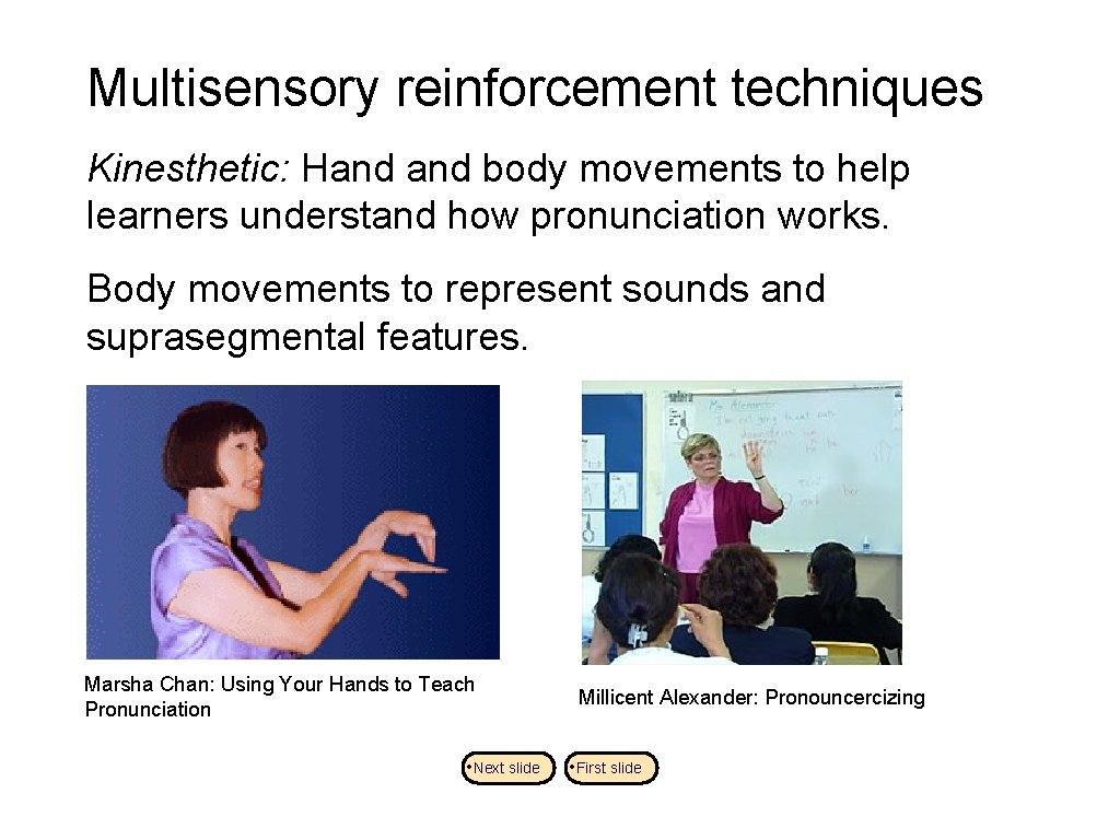 Multisensory reinforcement techniques Kinesthetic: Hand body movements to help learners understand how pronunciation works.