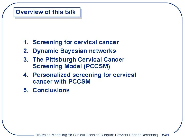 Overview of this talk 1. Screening for cervical cancer 2. Dynamic Bayesian networks 3.