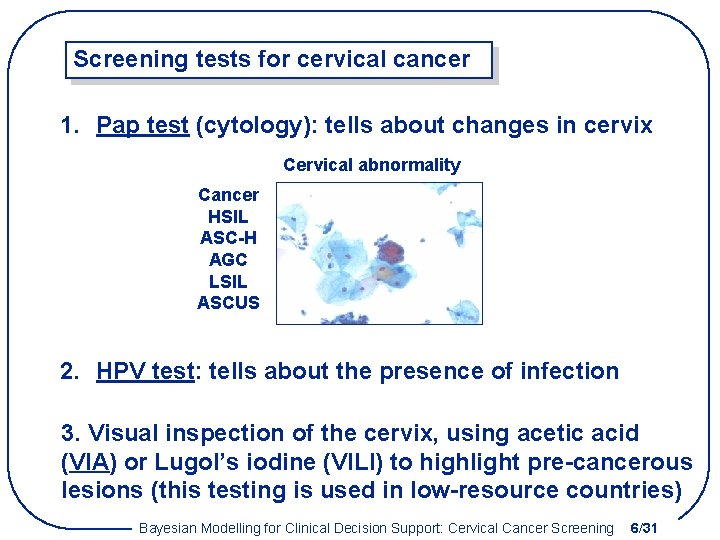 Screening tests for cervical cancer 1. Pap test (cytology): tells about changes in cervix