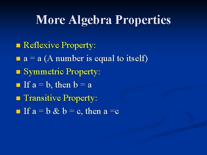 More Algebra Properties Reflexive Property: n a = a (A number is equal to