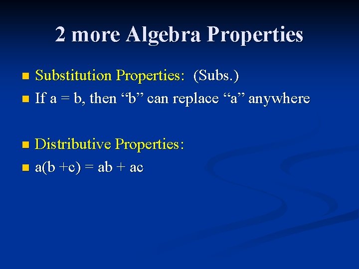 2 more Algebra Properties Substitution Properties: (Subs. ) n If a = b, then
