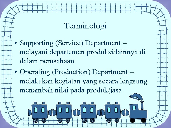 Terminologi • Supporting (Service) Department – melayani departemen produksi/lainnya di dalam perusahaan • Operating