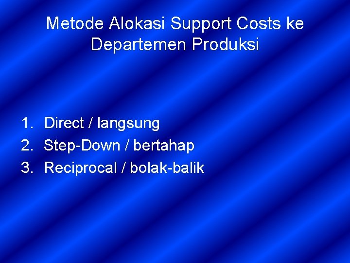 Metode Alokasi Support Costs ke Departemen Produksi 1. Direct / langsung 2. Step-Down /